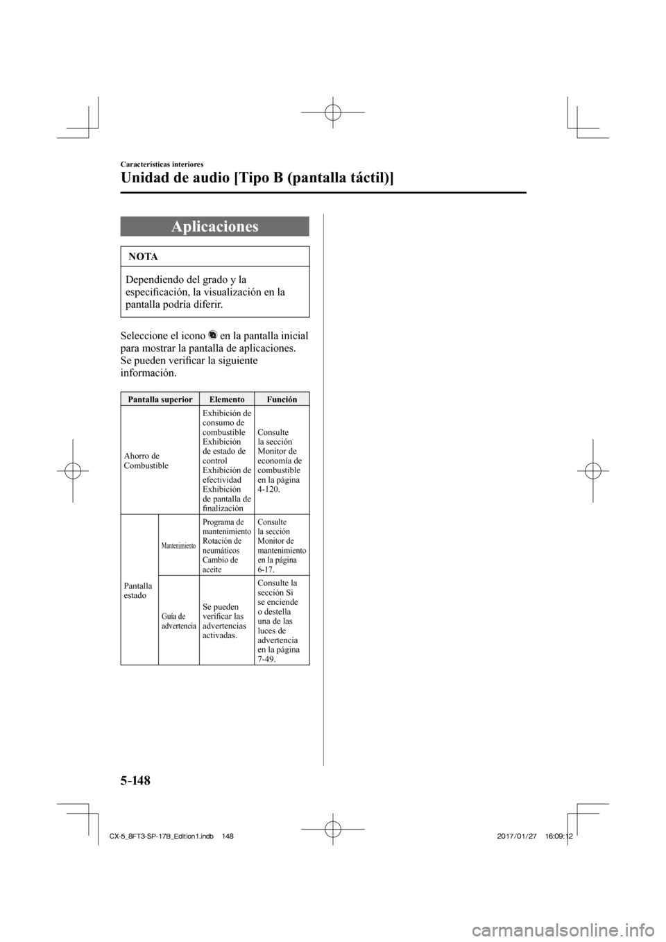MAZDA MODEL CX-5 2018  Manual del propietario (in Spanish) 5–14 8
Características interiores
Unidad de audio [Tipo B (pantalla táctil)]
 Aplicaciones
 NOTA
 Dependiendo del grado y la 
especiﬁ cación, la visualización en la 
pantalla podría diferir. 