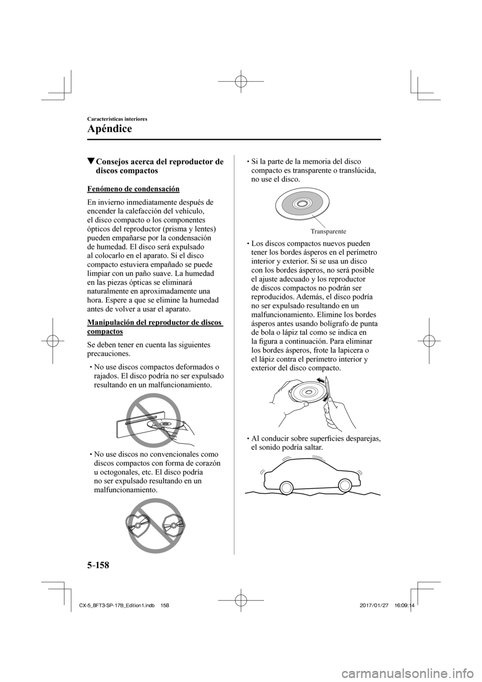 MAZDA MODEL CX-5 2018 Manual del propietario (in Spanish) 5–158
Características interiores
Apéndice
Consejos acerca del reproductor de discos compactos
Fenómeno de condensación
En invierno inmediatamente después de
encender la MAZDA MODEL CX-5 2018 Manual del propietario (in Spanish) 5–158
Características interiores
Apéndice
Consejos acerca del reproductor de discos compactos
Fenómeno de condensación
En invierno inmediatamente después de
encender la