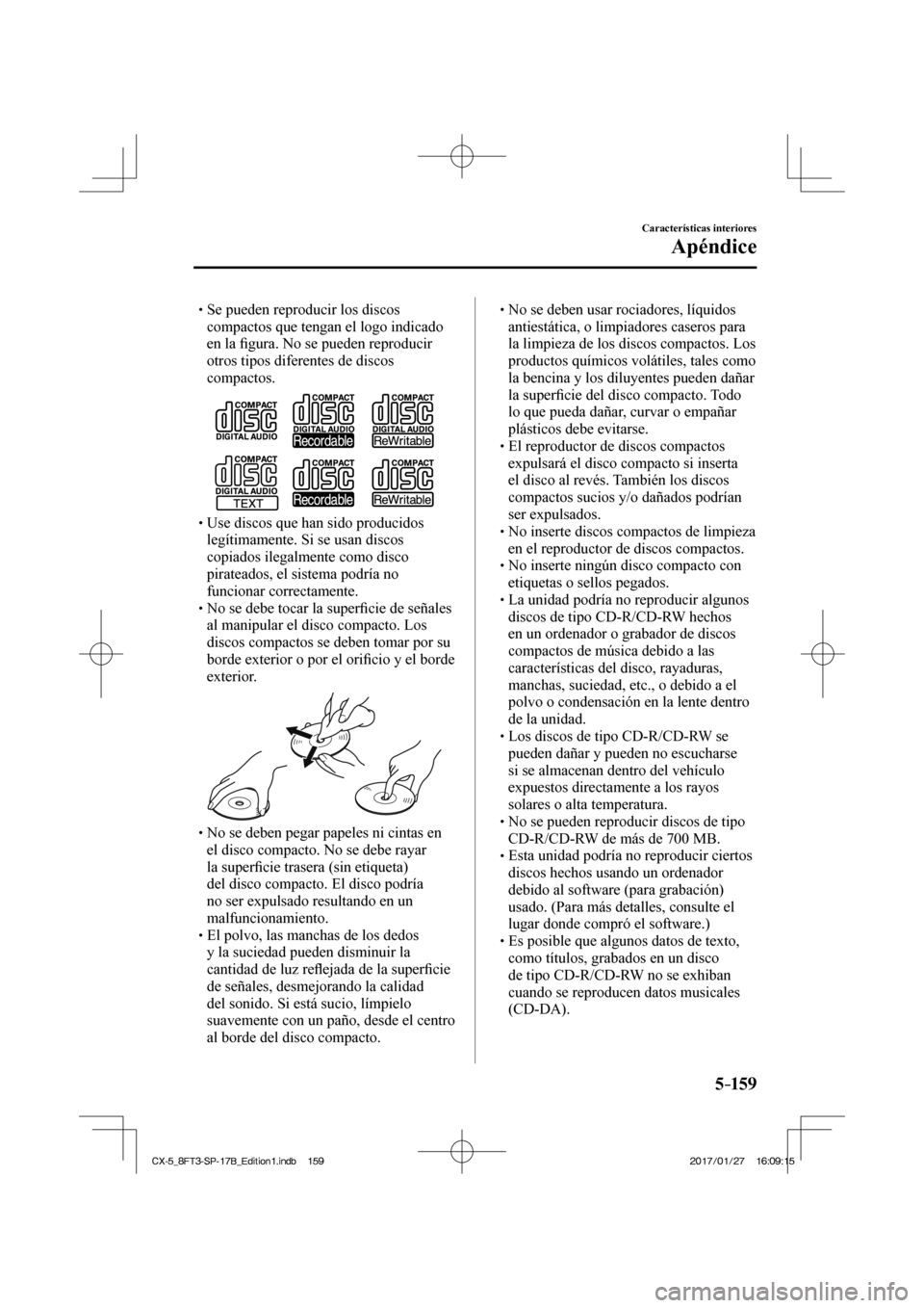 MAZDA MODEL CX-5 2018 Manual del propietario (in Spanish) 5–159
Características interiores
Apéndice
Se pueden reproducir los discos compactos que tengan el logo indicado
en la fi gura. No se pueden reproducir
otros tipos diferen MAZDA MODEL CX-5 2018 Manual del propietario (in Spanish) 5–159
Características interiores
Apéndice
Se pueden reproducir los discos compactos que tengan el logo indicado
en la fi gura. No se pueden reproducir
otros tipos diferen