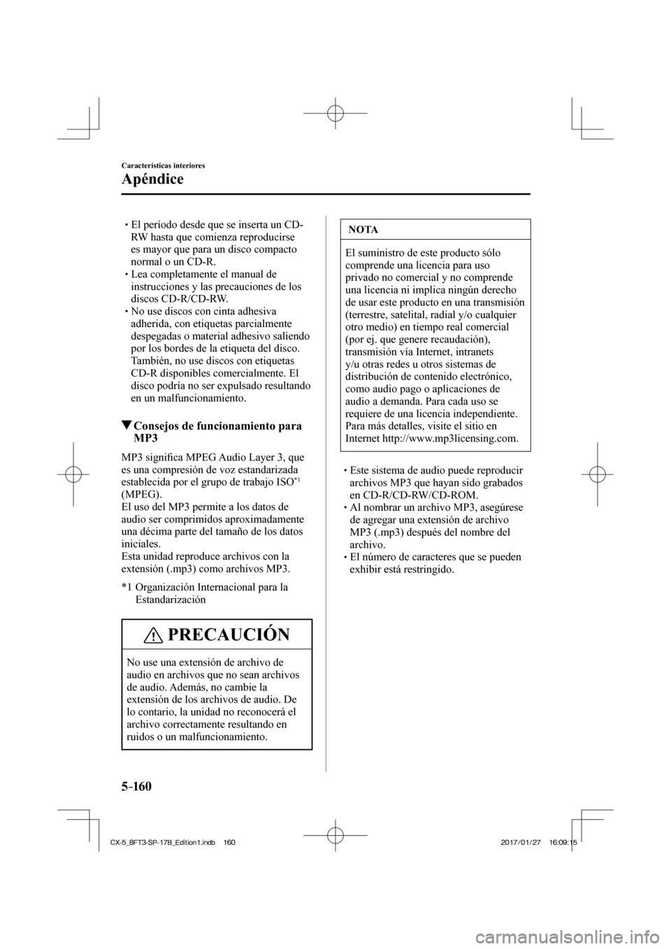 MAZDA MODEL CX-5 2018 Manual del propietario (in Spanish) 5–160
Características interiores
Apéndice
El período desde que se inserta un CD-RW hasta que comienza reproducirse
es mayor que para un disco compacto
normal o un CD-R.
MAZDA MODEL CX-5 2018 Manual del propietario (in Spanish) 5–160
Características interiores
Apéndice
El período desde que se inserta un CD-RW hasta que comienza reproducirse
es mayor que para un disco compacto
normal o un CD-R.