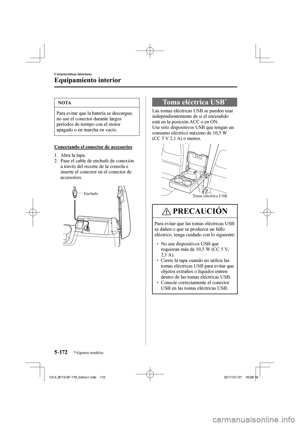 MAZDA MODEL CX-5 2018  Manual del propietario (in Spanish) 5–172
Características interiores
Equipamiento interior
*Algunos modelos.
 NOTA
 Para evitar que la batería se descargue, 
no use el conector durante largos 
períodos de tiempo con el motor 
apaga