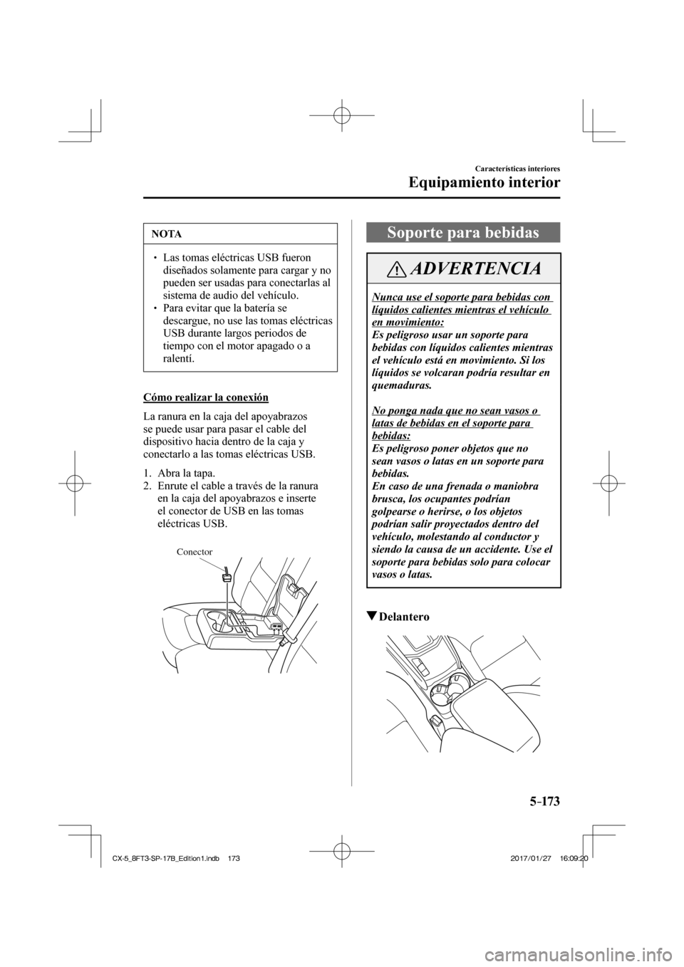 MAZDA MODEL CX-5 2018  Manual del propietario (in Spanish) 5–173
Características interiores
Equipamiento interior
 NOTA
  Las tomas eléctricas USB fueron diseñados solamente para cargar y no 
pueden ser usadas para conectarlas al 
sistema de 