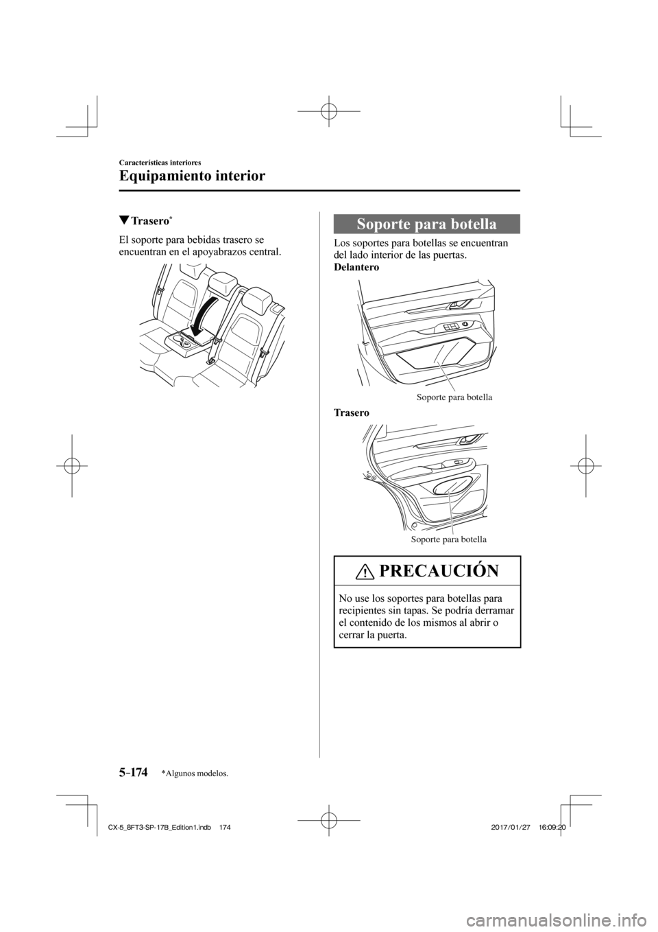 MAZDA MODEL CX-5 2018  Manual del propietario (in Spanish) 5–174
Características interiores
Equipamiento interior
*Algunos modelos.
          Trasero * 
    El soporte para bebidas trasero se 
encuentran en el apoyabrazos central. 
 
 Soporte para botella

