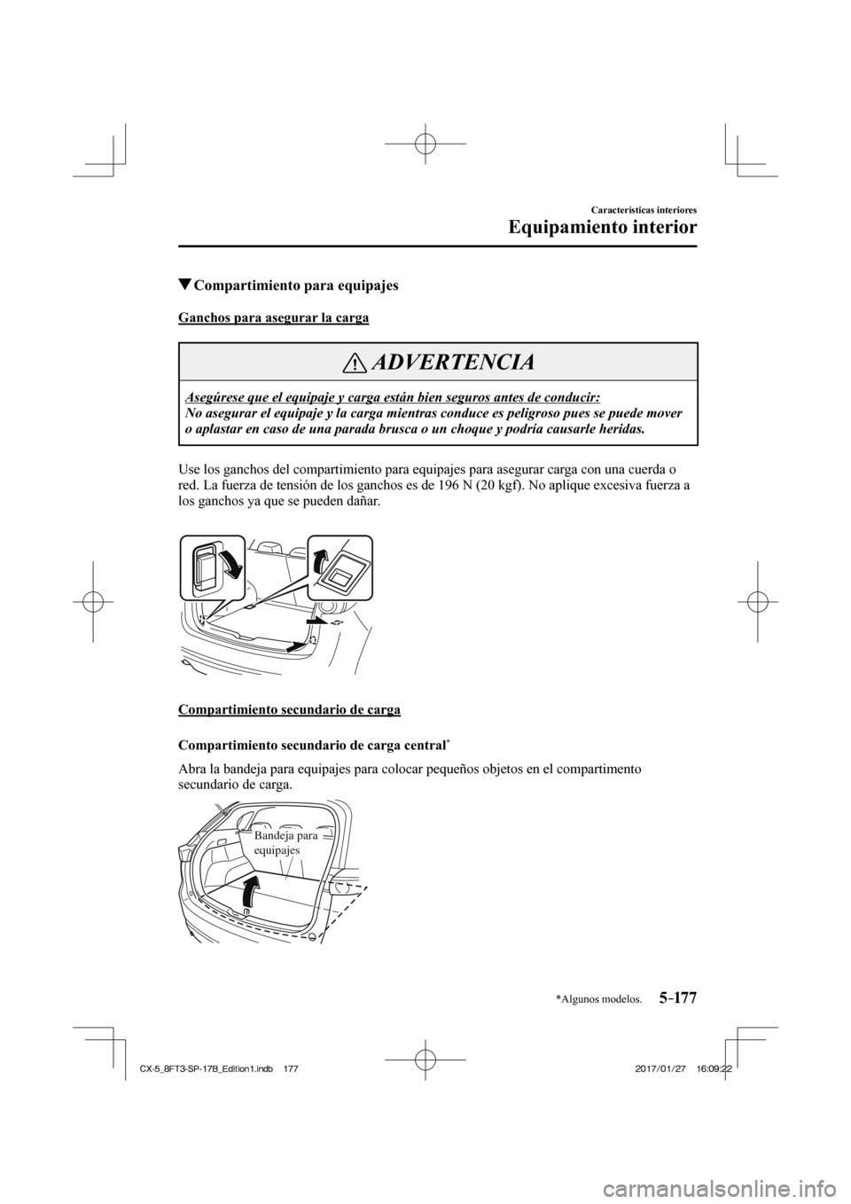 MAZDA MODEL CX-5 2018  Manual del propietario (in Spanish) 5–17 7
Características interiores
Equipamiento interior
*Algunos modelos.
          Compartimiento para equipajes
                  Ganchos  para  asegurar  la  carga
 ADVERTENCIA
 Asegúrese que e