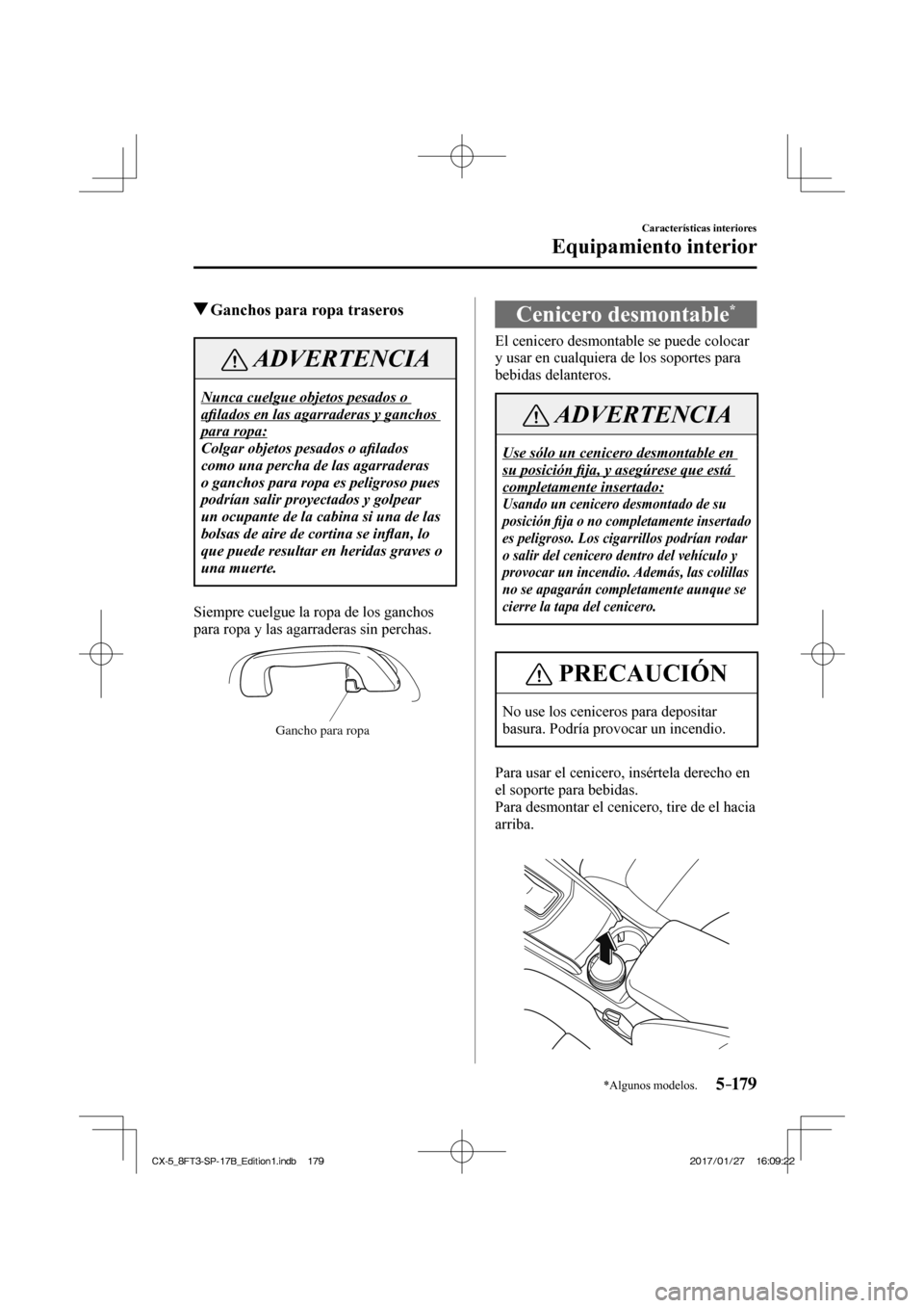 MAZDA MODEL CX-5 2018 Manual del propietario (in Spanish) 5–179
Características interiores
Equipamiento interior
*Algunos modelos.
Ganchos para ropa traseros
ADVERTENCIA
Nunca cuelgue objetos pesados o
afi lados en las agarraderas y ganchos MAZDA MODEL CX-5 2018 Manual del propietario (in Spanish) 5–179
Características interiores
Equipamiento interior
*Algunos modelos.
Ganchos para ropa traseros
ADVERTENCIA
Nunca cuelgue objetos pesados o
afi lados en las agarraderas y ganchos