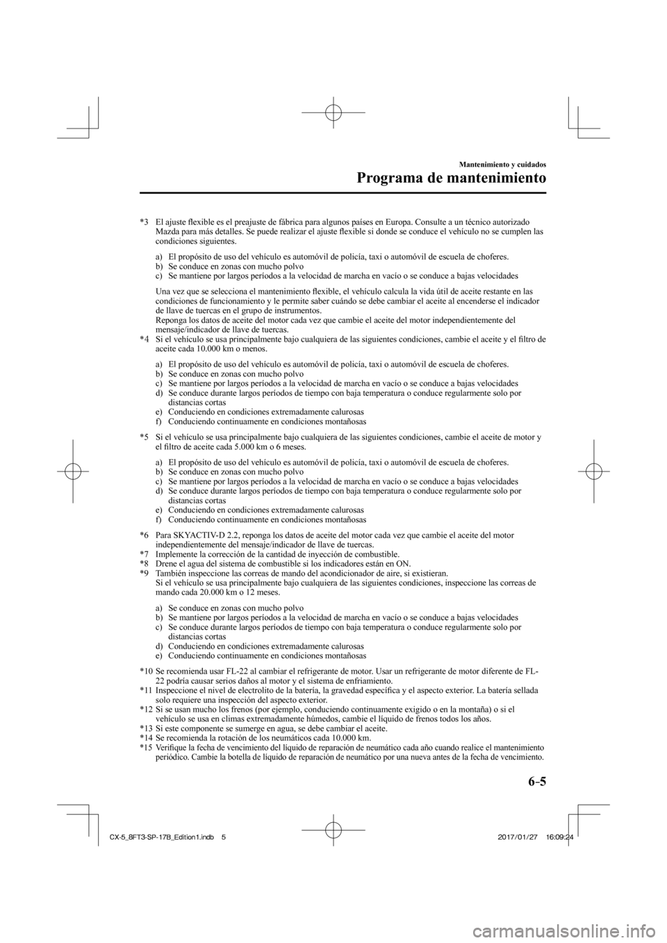 MAZDA MODEL CX-5 2018 Manual del propietario (in Spanish) 6–5
Mantenimiento y cuidados
Programa de mantenimiento
*3 El ajuste fl exible es el preajuste de fábrica para algunos países en Europa. C\
onsulte a un técnico autorizado
Mazda para más MAZDA MODEL CX-5 2018 Manual del propietario (in Spanish) 6–5
Mantenimiento y cuidados
Programa de mantenimiento
*3 El ajuste fl exible es el preajuste de fábrica para algunos países en Europa. C\
onsulte a un técnico autorizado
Mazda para más