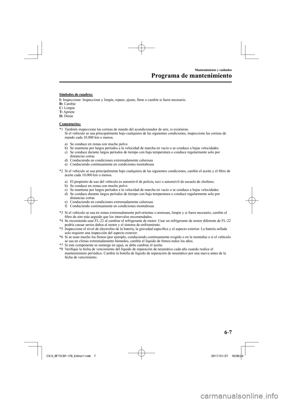 MAZDA MODEL CX-5 2018 Manual del propietario (in Spanish) 6–7
Mantenimiento y cuidados
Programa de mantenimiento
Símbolos de cuadros:
I : Inspeccione: Inspeccione y limpie, repare, ajuste, llene o cambie si fu\
era necesario.
R : Cambie MAZDA MODEL CX-5 2018 Manual del propietario (in Spanish) 6–7
Mantenimiento y cuidados
Programa de mantenimiento
Símbolos de cuadros:
I : Inspeccione: Inspeccione y limpie, repare, ajuste, llene o cambie si fu\
era necesario.
R : Cambie