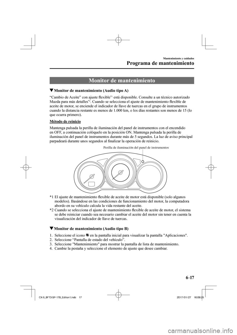 MAZDA MODEL CX-5 2018 Manual del propietario (in Spanish) 6–17
Mantenimiento y cuidados
Programa de mantenimiento
Monitor de mantenimiento
Monitor de mantenimiento (Audio tipo A)
“Cambio de Aceite” con ajuste fl exible *1 est MAZDA MODEL CX-5 2018 Manual del propietario (in Spanish) 6–17
Mantenimiento y cuidados
Programa de mantenimiento
Monitor de mantenimiento
Monitor de mantenimiento (Audio tipo A)
“Cambio de Aceite” con ajuste fl exible *1 est