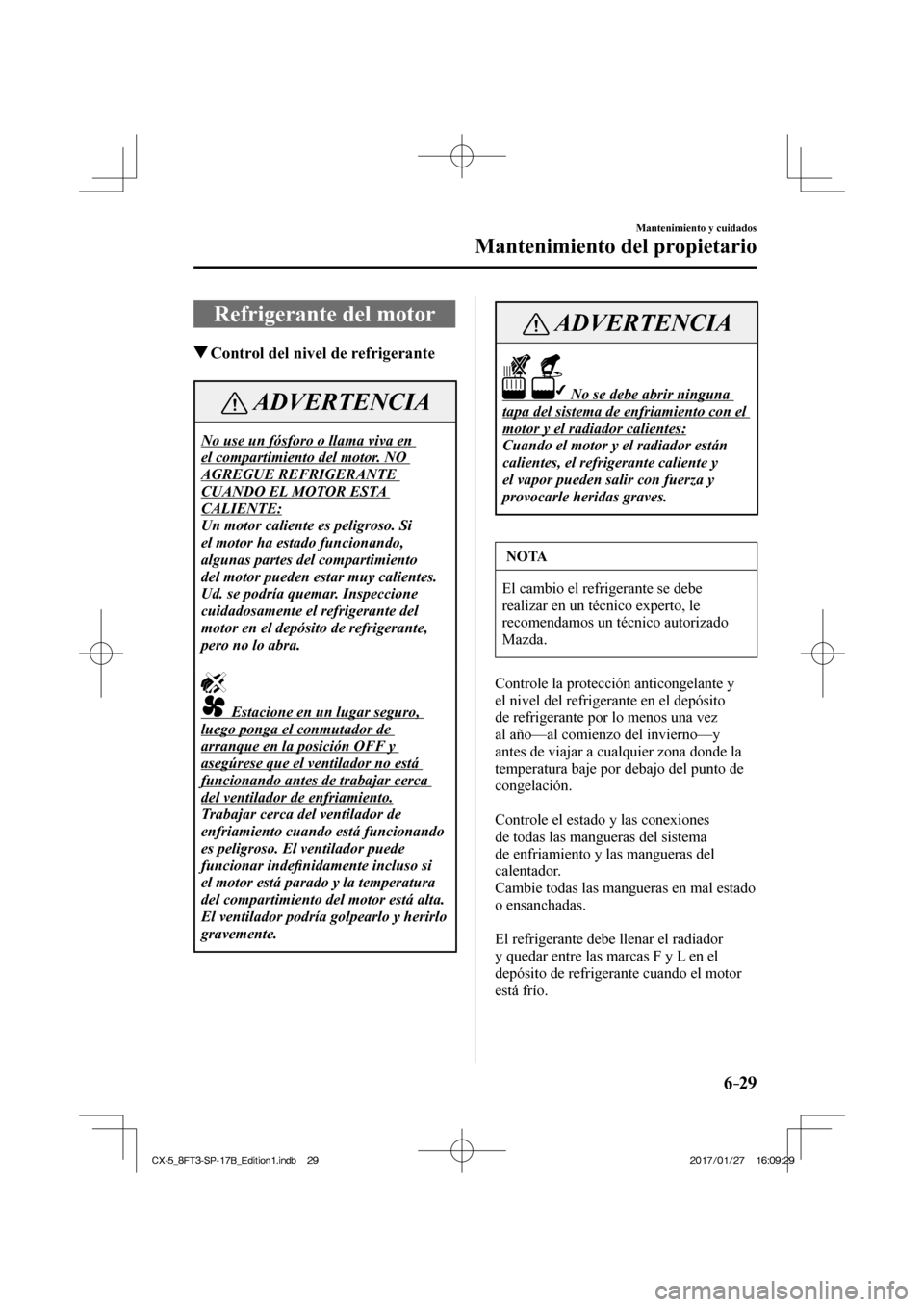 MAZDA MODEL CX-5 2018 Manual del propietario (in Spanish) 6–29
Mantenimiento y cuidados
Mantenimiento del propietario
Refrigerante del motor
Control del nivel de refrigerante
ADVERTENCIA
No use un fósforo o llama viva en
el compartimien MAZDA MODEL CX-5 2018 Manual del propietario (in Spanish) 6–29
Mantenimiento y cuidados
Mantenimiento del propietario
Refrigerante del motor
Control del nivel de refrigerante
ADVERTENCIA
No use un fósforo o llama viva en
el compartimien