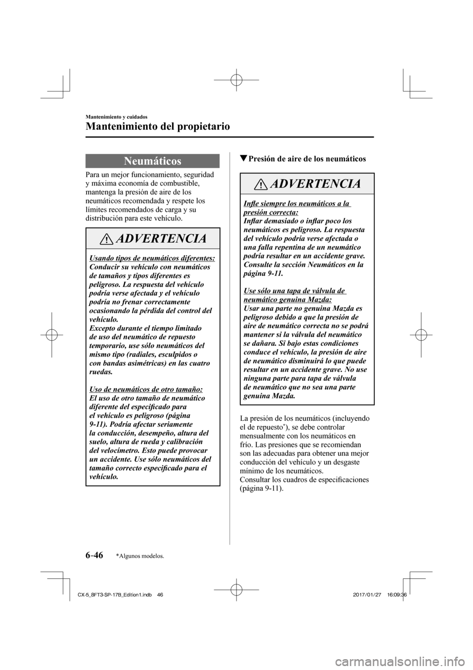MAZDA MODEL CX-5 2018 Manual del propietario (in Spanish) 6–46
Mantenimiento y cuidados
Mantenimiento del propietario
*Algunos modelos.
Neumáticos
Para un mejor funcionamiento, seguridad
y máxima economía de combustible,
mantenga la p MAZDA MODEL CX-5 2018 Manual del propietario (in Spanish) 6–46
Mantenimiento y cuidados
Mantenimiento del propietario
*Algunos modelos.
Neumáticos
Para un mejor funcionamiento, seguridad
y máxima economía de combustible,
mantenga la p