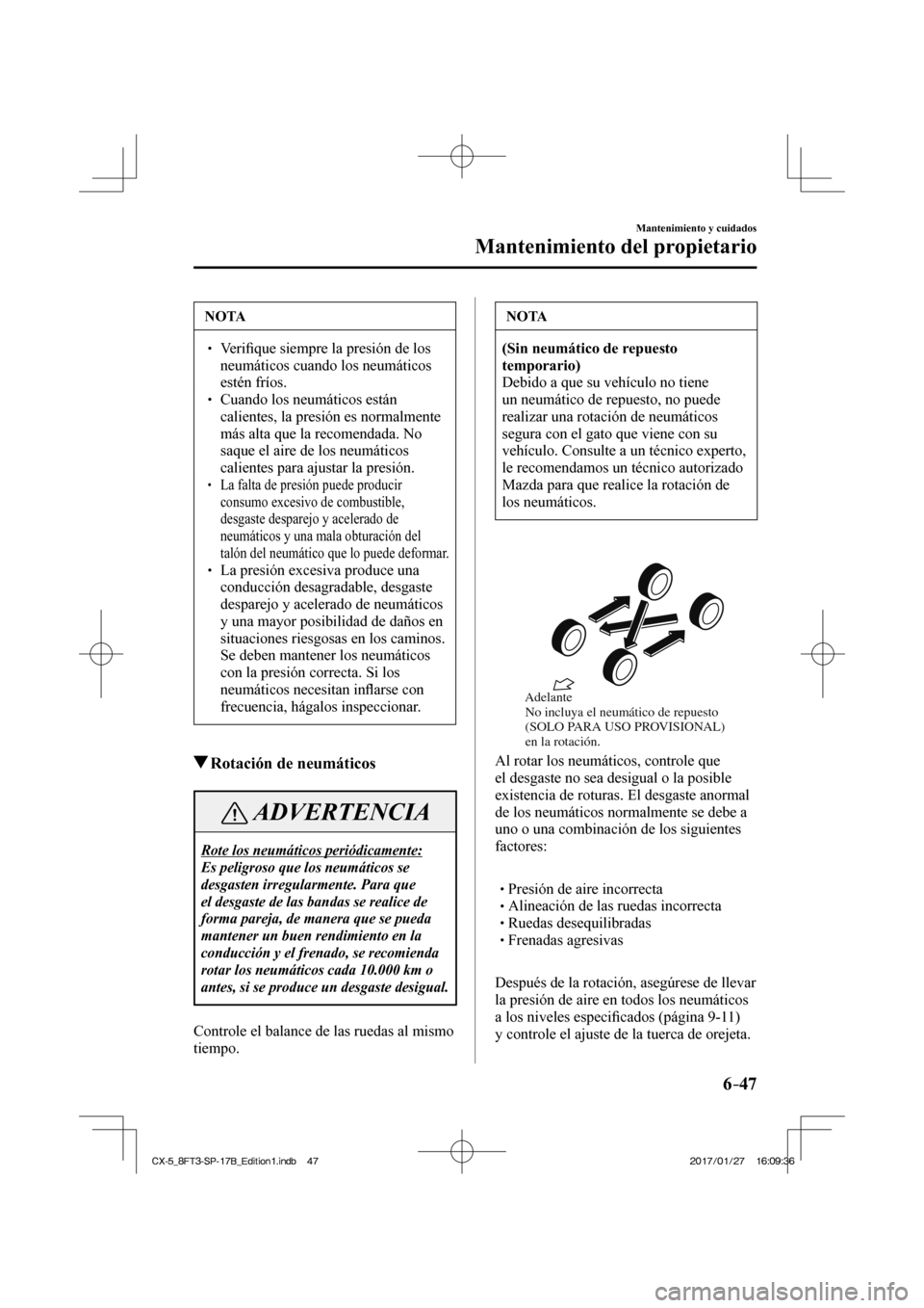 MAZDA MODEL CX-5 2018 Manual del propietario (in Spanish) 6–47
Mantenimiento y cuidados
Mantenimiento del propietario
NOTA
Verifi que siempre la presión de los
neumáticos cuando los neumáticos
estén fríos.
Cuando los ne MAZDA MODEL CX-5 2018 Manual del propietario (in Spanish) 6–47
Mantenimiento y cuidados
Mantenimiento del propietario
NOTA
Verifi que siempre la presión de los
neumáticos cuando los neumáticos
estén fríos.
Cuando los ne