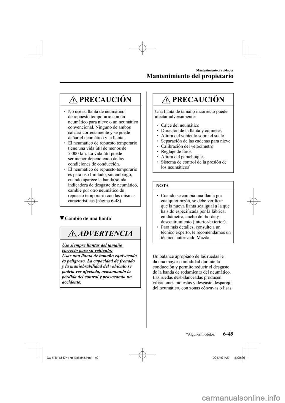 MAZDA MODEL CX-5 2018 Manual del propietario (in Spanish) 6–49
Mantenimiento y cuidados
Mantenimiento del propietario
*Algunos modelos.
PRECAUCIÓN
No use su llanta de neumático de repuesto temporario con un
neumático para nieve o un neum MAZDA MODEL CX-5 2018 Manual del propietario (in Spanish) 6–49
Mantenimiento y cuidados
Mantenimiento del propietario
*Algunos modelos.
PRECAUCIÓN
No use su llanta de neumático de repuesto temporario con un
neumático para nieve o un neum
