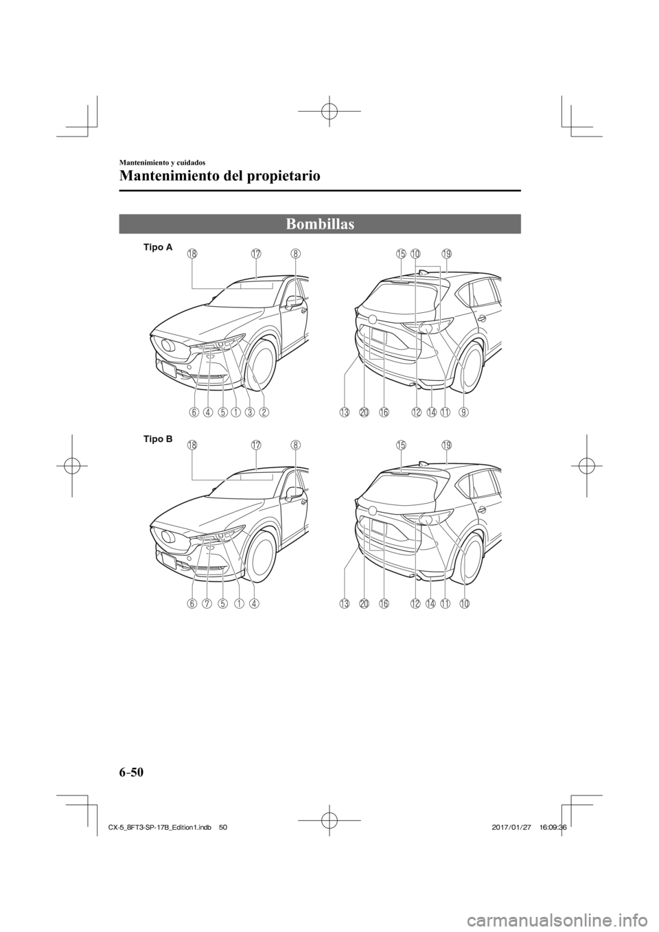 MAZDA MODEL CX-5 2018  Manual del propietario (in Spanish) 6–50
Mantenimiento y cuidados
Mantenimiento del propietario
 Bombillas
             
Tipo A
Tipo B
 
CX-5_8FT3-SP-17B_Edition1.indb   50 CX-5_8FT3-SP-17B_Edition1.indb   502017/01/27   16:09:36
2017