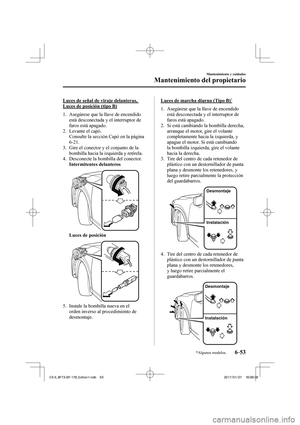 MAZDA MODEL CX-5 2018 Manual del propietario (in Spanish) 6–53
Mantenimiento y cuidados
Mantenimiento del propietario
*Algunos modelos.
Luces de señal de viraje delanteras,
Luces de posición (tipo B)
1. Asegúrese que la llave de encendido MAZDA MODEL CX-5 2018 Manual del propietario (in Spanish) 6–53
Mantenimiento y cuidados
Mantenimiento del propietario
*Algunos modelos.
Luces de señal de viraje delanteras,
Luces de posición (tipo B)
1. Asegúrese que la llave de encendido