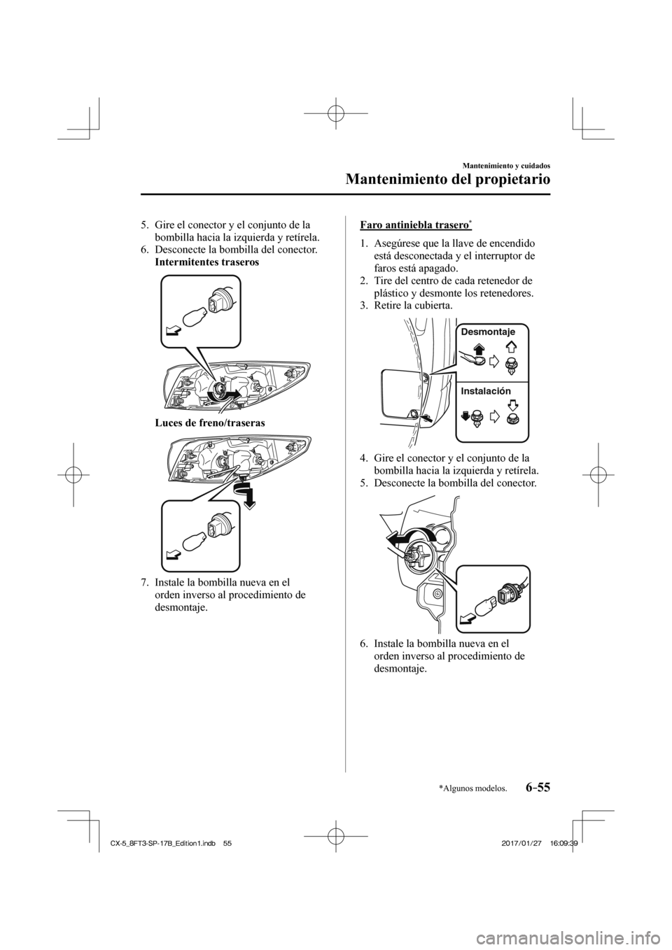 MAZDA MODEL CX-5 2018  Manual del propietario (in Spanish) 6–55
Mantenimiento y cuidados
Mantenimiento del propietario
*Algunos modelos.
   5.   Gire el conector y el conjunto de la bombilla hacia la izquierda y retírela.
   6.   Desconecte  la  bombilla  