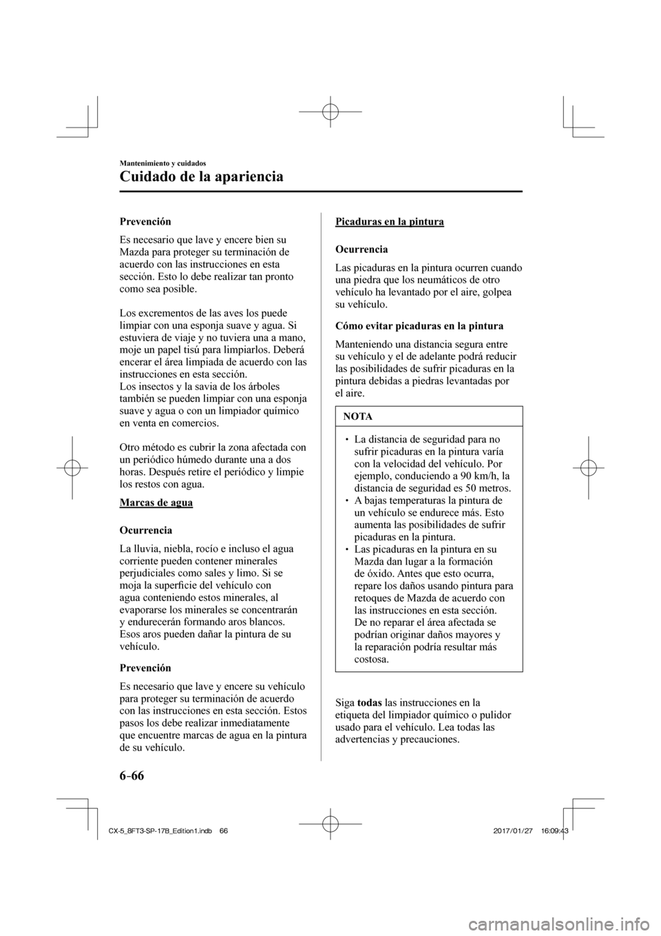 MAZDA MODEL CX-5 2018 Manual del propietario (in Spanish) 6–66
Mantenimiento y cuidados
Cuidado de la apariencia
Prevención
Es necesario que lave y encere bien su
Mazda para proteger su terminación de
acuerdo con las instrucciones en esta
secci MAZDA MODEL CX-5 2018 Manual del propietario (in Spanish) 6–66
Mantenimiento y cuidados
Cuidado de la apariencia
Prevención
Es necesario que lave y encere bien su
Mazda para proteger su terminación de
acuerdo con las instrucciones en esta
secci