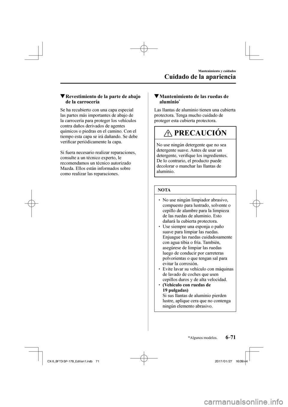 MAZDA MODEL CX-5 2018  Manual del propietario (in Spanish) 6–71
Mantenimiento y cuidados
Cuidado de la apariencia
*Algunos modelos.
          Revestimiento de la parte de abajo de la carrocería
            Se  ha  recubierto  con  una  capa  especial 
las 