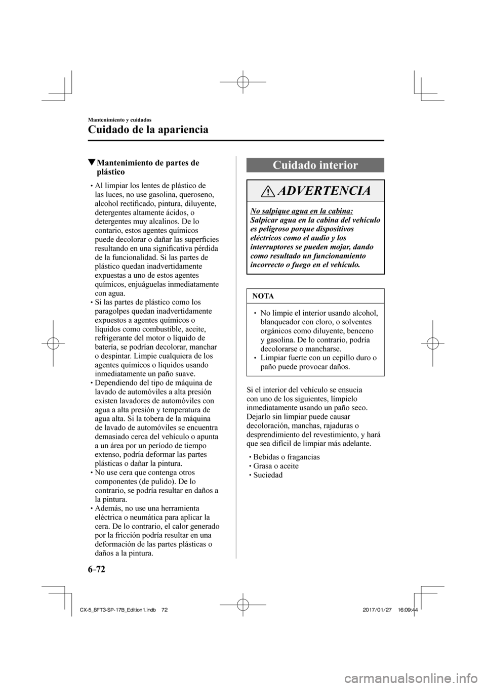 MAZDA MODEL CX-5 2018  Manual del propietario (in Spanish) 6–72
Mantenimiento y cuidados
Cuidado de la apariencia
          Mantenimiento de partes de plástico
 Al limpiar los lentes de plástico de 
las l