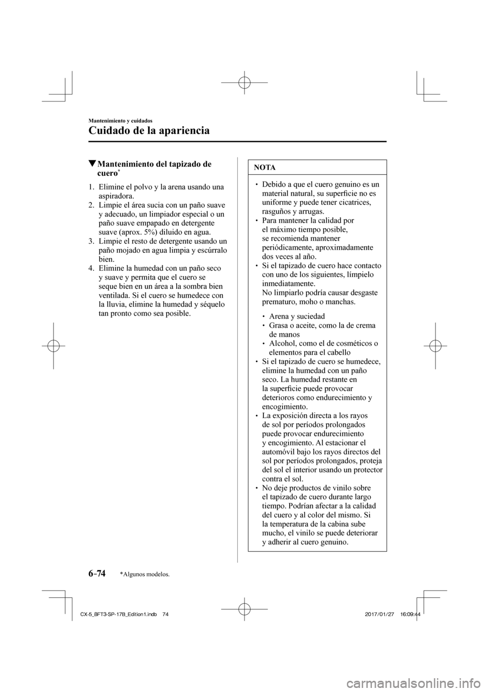 MAZDA MODEL CX-5 2018  Manual del propietario (in Spanish) 6–74
Mantenimiento y cuidados
Cuidado de la apariencia
*Algunos modelos.
          Mantenimiento del tapizado de cuero * 
             1.   Elimine  el  polvo  y  la  arena  usando  una 
aspiradora.
