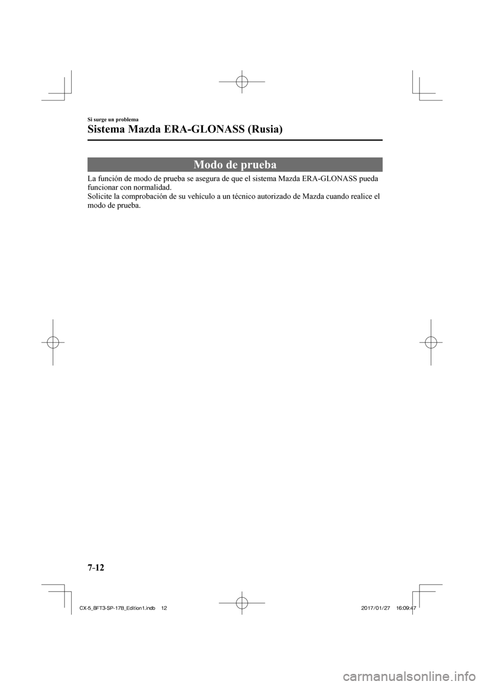 MAZDA MODEL CX-5 2018  Manual del propietario (in Spanish) 7–12
Si surge un problema
Sistema Mazda ERA-GLONASS (Rusia)
 Modo de prueba
    La función de modo de prueba se asegura de que el sistema Mazda ERA-G\
LONASS pueda 
funcionar con normalidad.
  Soli
