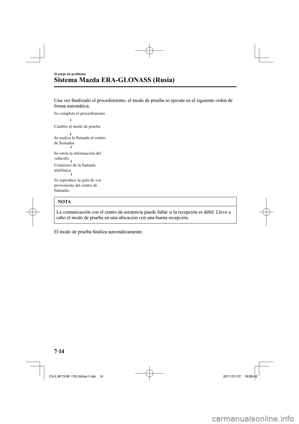 MAZDA MODEL CX-5 2018  Manual del propietario (in Spanish) 7–14
Si surge un problema
Sistema Mazda ERA-GLONASS (Rusia)
  Una  vez ﬁ nalizado el procedimiento, el modo de prueba se ejecuta en el siguiente \
orden de 
forma automática.
 
Cambio al modo de 
