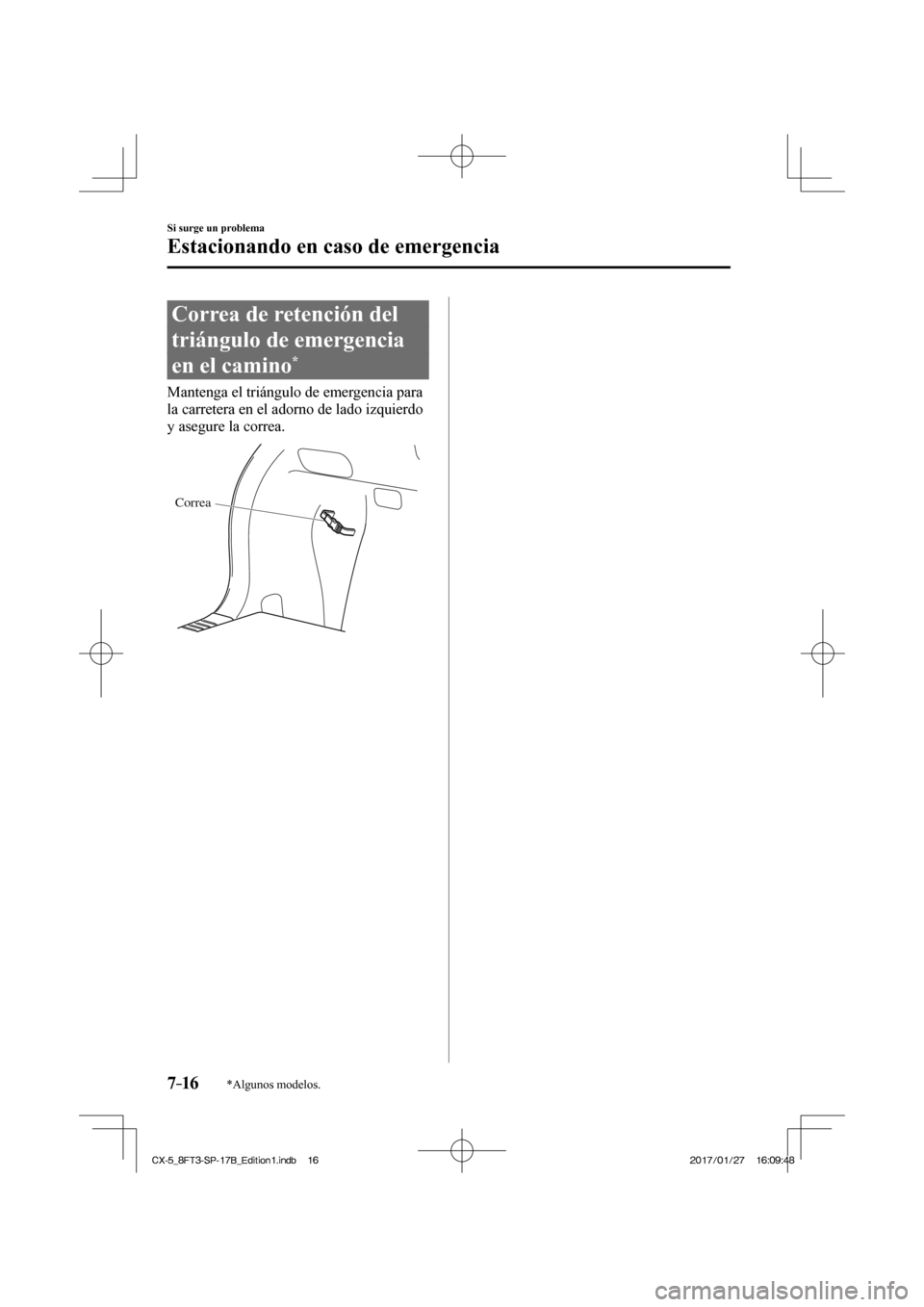 MAZDA MODEL CX-5 2018  Manual del propietario (in Spanish) 7–16
Si surge un problema
Estacionando en caso de emergencia
*Algunos modelos.
 Correa de retención del 
triángulo de emergencia 
en el camino 
* 
            Mantenga  el  triángulo  de  emergen