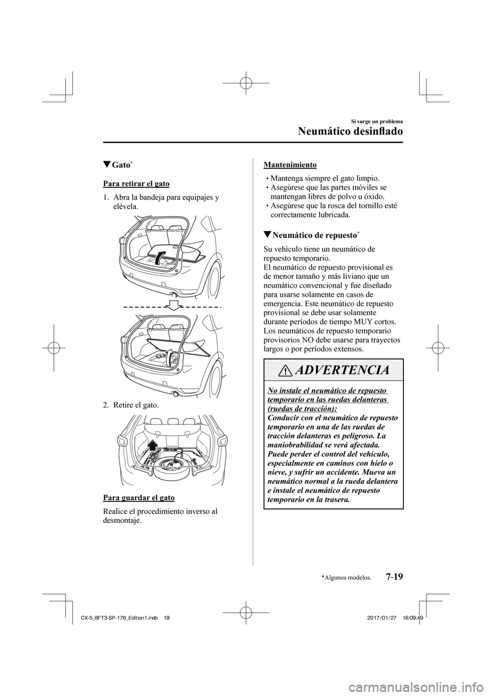 MAZDA MODEL CX-5 2018 Manual del propietario (in Spanish) 7–19
Si surge un problema
Neumático desinfl ado
*Algunos modelos.
Gato *
Para retirar el gato
1. Abra la bandeja para equipajes y
elévela.
2. Retire MAZDA MODEL CX-5 2018 Manual del propietario (in Spanish) 7–19
Si surge un problema
Neumático desinfl ado
*Algunos modelos.
Gato *
Para retirar el gato
1. Abra la bandeja para equipajes y
elévela.
2. Retire