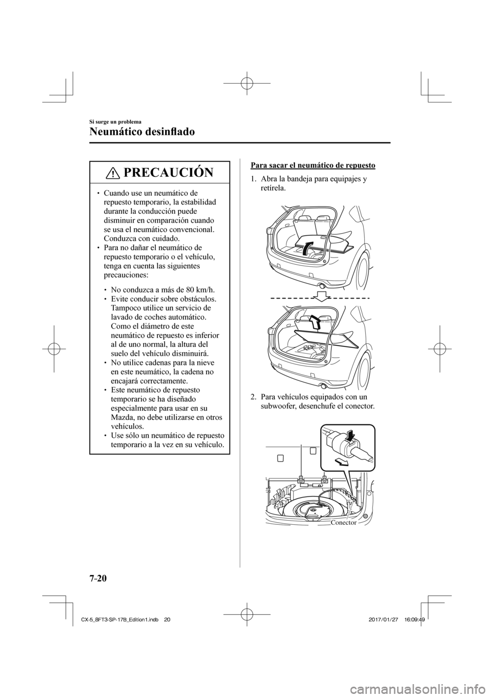 MAZDA MODEL CX-5 2018 Manual del propietario (in Spanish) 7–20
Si surge un problema
Neumático desinfl ado
PRECAUCIÓN
Cuando use un neumático de
repuesto temporario, la estabilidad
durante la conducción puede
disminuir en comparación MAZDA MODEL CX-5 2018 Manual del propietario (in Spanish) 7–20
Si surge un problema
Neumático desinfl ado
PRECAUCIÓN
Cuando use un neumático de
repuesto temporario, la estabilidad
durante la conducción puede
disminuir en comparación