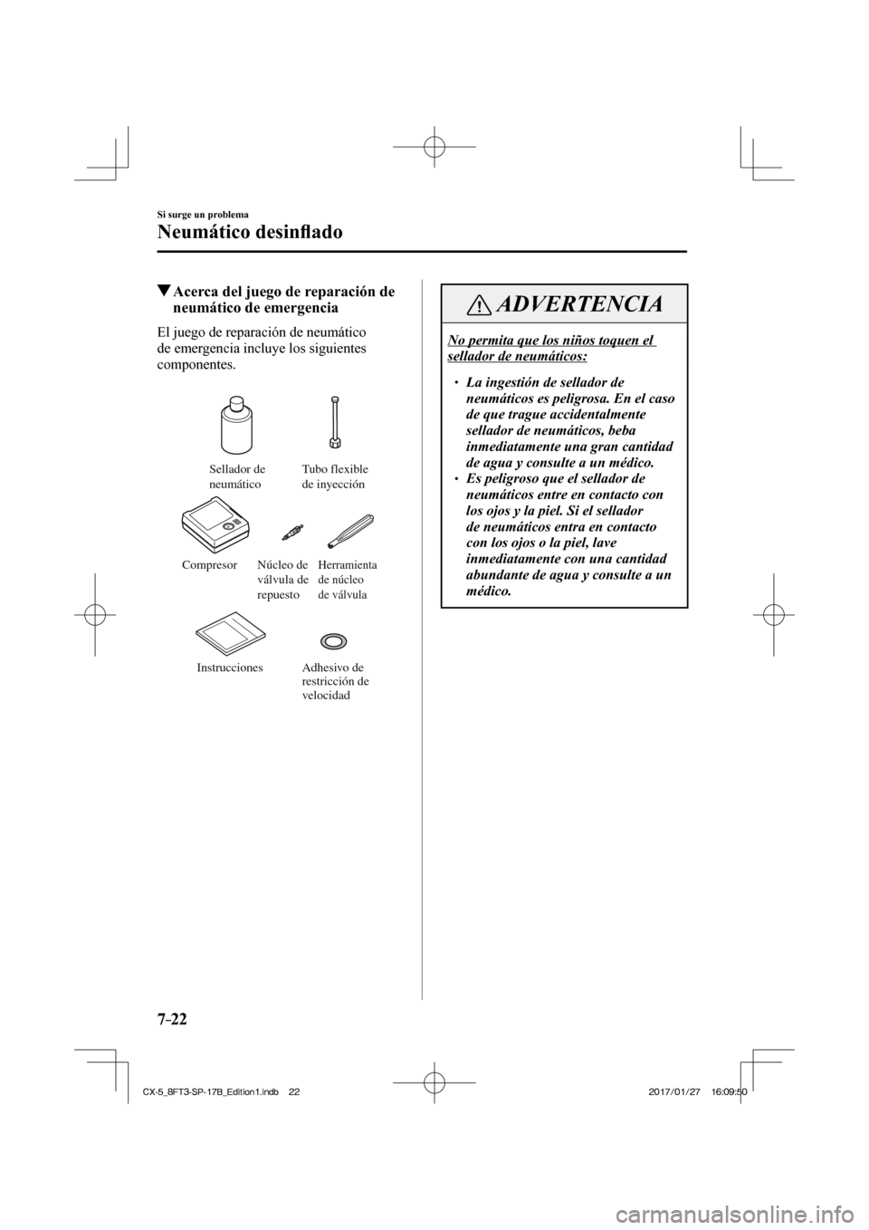 MAZDA MODEL CX-5 2018  Manual del propietario (in Spanish) 7–22
Si surge un problema
Neumático desinﬂ ado
         Acerca del juego de reparación de 
neumático de emergencia
    El juego de reparación de neumático 
de emergencia incluye los siguiente