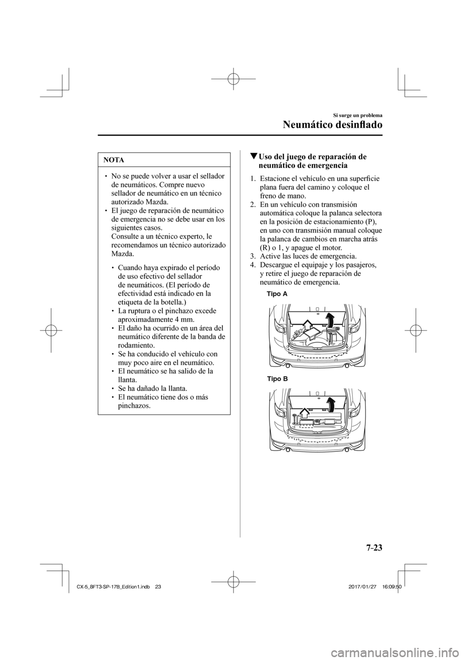 MAZDA MODEL CX-5 2018 Manual del propietario (in Spanish) 7–23
Si surge un problema
Neumático desinfl ado
NOTA
No se puede volver a usar el sellador
de neumáticos. Compre nuevo
sellador de neumático en un técnico
autorizado Mazda.
MAZDA MODEL CX-5 2018 Manual del propietario (in Spanish) 7–23
Si surge un problema
Neumático desinfl ado
NOTA
No se puede volver a usar el sellador
de neumáticos. Compre nuevo
sellador de neumático en un técnico
autorizado Mazda.