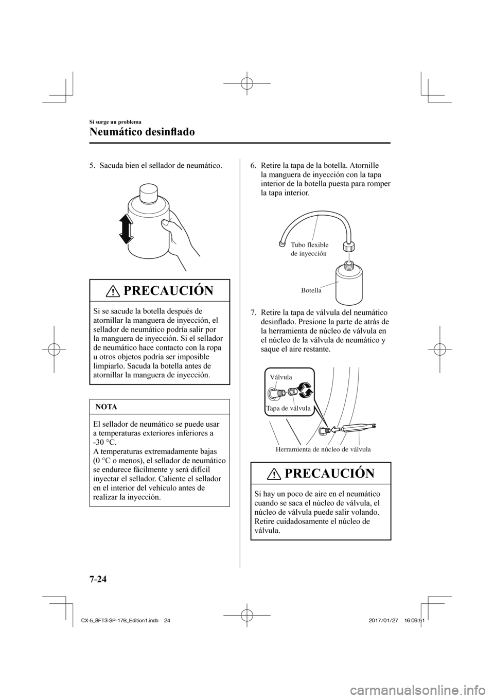 MAZDA MODEL CX-5 2018 Manual del propietario (in Spanish) 7–24
Si surge un problema
Neumático desinfl ado
5. Sacuda bien el sellador de neumático.
PRECAUCIÓN
Si se sacude la botella después de
atornillar la manguera de inyección, el
MAZDA MODEL CX-5 2018 Manual del propietario (in Spanish) 7–24
Si surge un problema
Neumático desinfl ado
5. Sacuda bien el sellador de neumático.
PRECAUCIÓN
Si se sacude la botella después de
atornillar la manguera de inyección, el