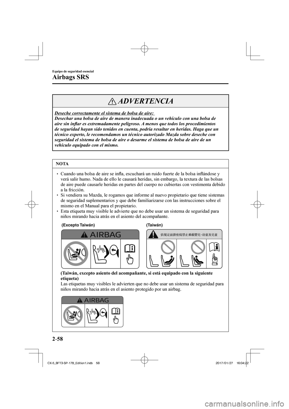 MAZDA MODEL CX-5 2018  Manual del propietario (in Spanish) 2–58
Equipo de seguridad esencial
Airbags SRS
 ADVERTENCIA
 Deseche correctamente el sistema de bolsa de aire:  
 Desechar una bolsa de aire de manera inadecuada o un vehículo con una\
 bolsa de 
a