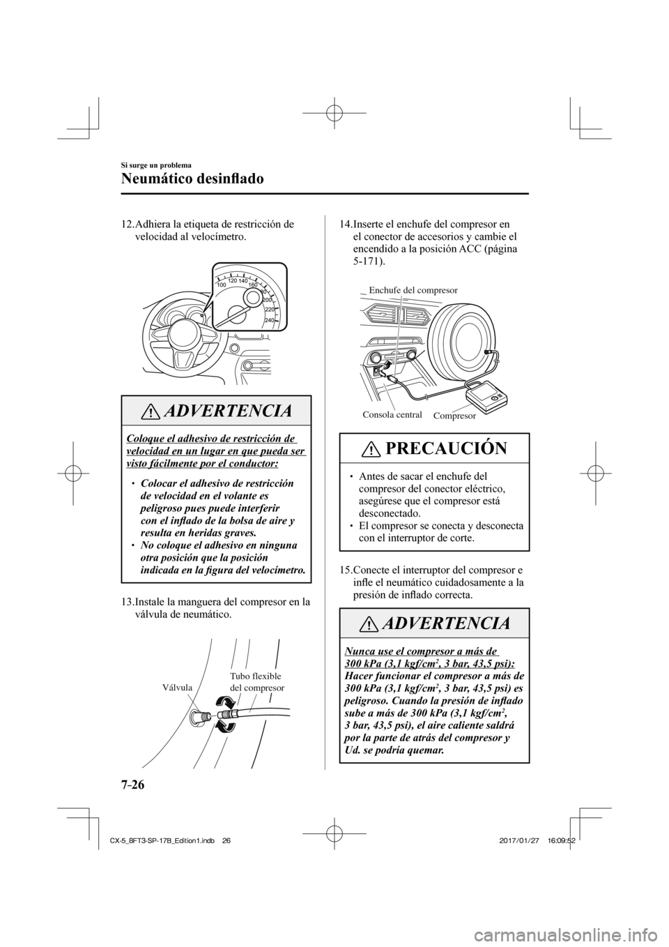 MAZDA MODEL CX-5 2018 Manual del propietario (in Spanish) 7–26
Si surge un problema
Neumático desinfl ado
12. Adhiera la etiqueta de restricción de
velocidad al velocímetro.
ADVERTENCIA
Coloque el adhesivo de restricción de
velocidad e MAZDA MODEL CX-5 2018 Manual del propietario (in Spanish) 7–26
Si surge un problema
Neumático desinfl ado
12. Adhiera la etiqueta de restricción de
velocidad al velocímetro.
ADVERTENCIA
Coloque el adhesivo de restricción de
velocidad e