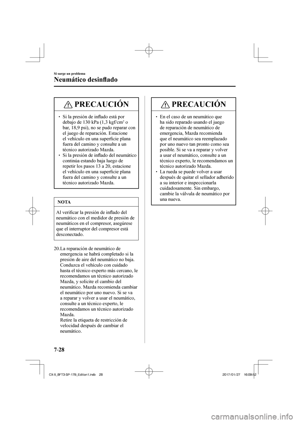 MAZDA MODEL CX-5 2018 Manual del propietario (in Spanish) 7–28
Si surge un problema
Neumático desinfl ado
PRECAUCIÓN
Si la presión de in fl ado está por
debajo de 130 kPa (1,3 kgf/cm 2 o
bar, 18,9 psi), no se pudo reparar con
el j MAZDA MODEL CX-5 2018 Manual del propietario (in Spanish) 7–28
Si surge un problema
Neumático desinfl ado
PRECAUCIÓN
Si la presión de in fl ado está por
debajo de 130 kPa (1,3 kgf/cm 2 o
bar, 18,9 psi), no se pudo reparar con
el j