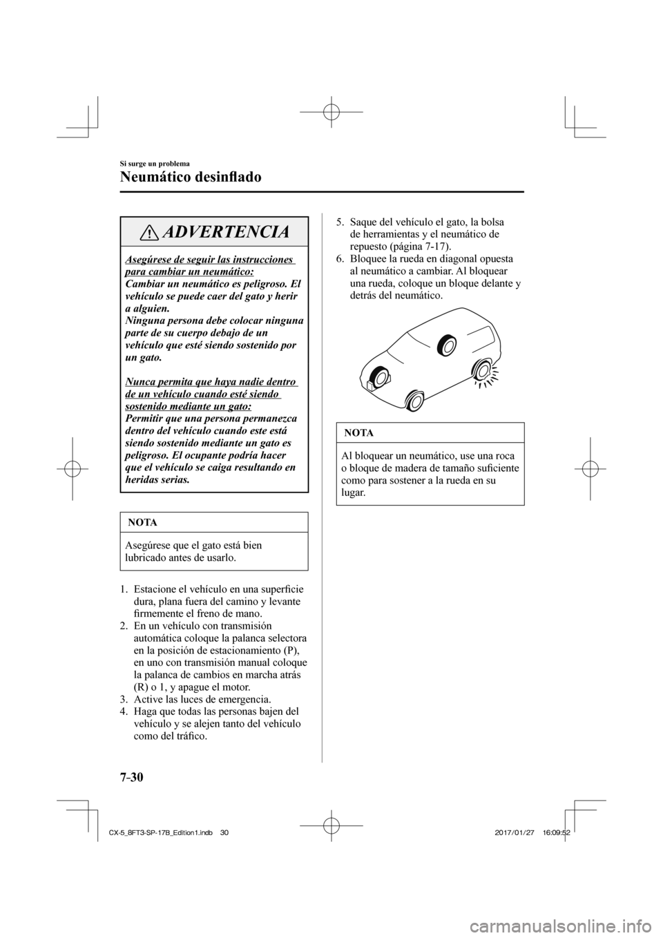 MAZDA MODEL CX-5 2018 Manual del propietario (in Spanish) 7–30
Si surge un problema
Neumático desinfl ado
ADVERTENCIA
Asegúrese de seguir las instrucciones
para cambiar un neumático:
Cambiar un neumático es peligroso. El
vehículo se puede caer MAZDA MODEL CX-5 2018 Manual del propietario (in Spanish) 7–30
Si surge un problema
Neumático desinfl ado
ADVERTENCIA
Asegúrese de seguir las instrucciones
para cambiar un neumático:
Cambiar un neumático es peligroso. El
vehículo se puede caer