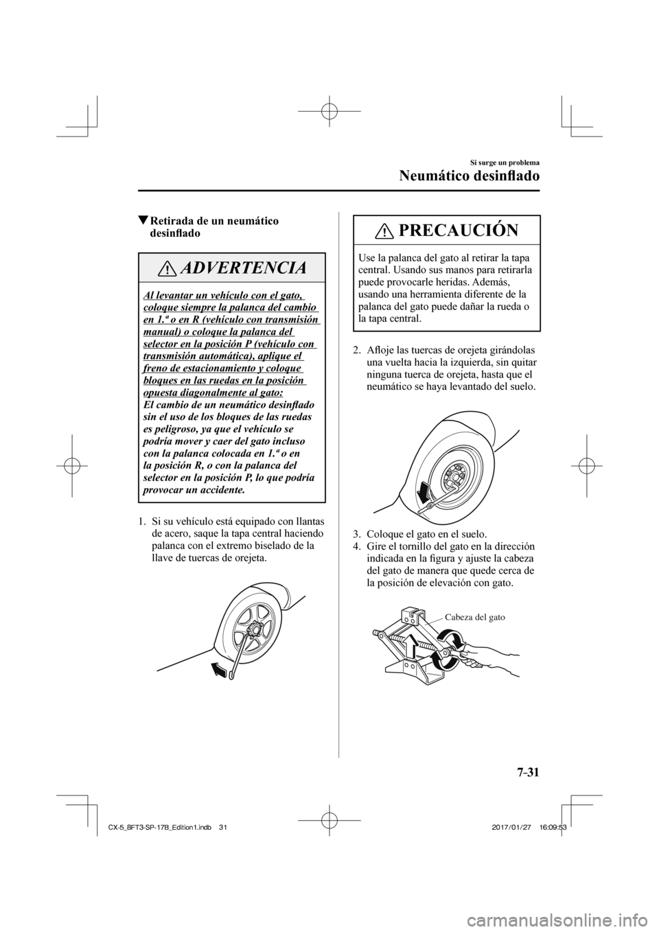 MAZDA MODEL CX-5 2018 Manual del propietario (in Spanish) 7–31
Si surge un problema
Neumático desinfl ado
Retirada de un neumático
desinfl ado
ADVERTENCIA
Al levantar un vehículo con el gato,
coloque siempre la palanca del cambio
en 1 MAZDA MODEL CX-5 2018 Manual del propietario (in Spanish) 7–31
Si surge un problema
Neumático desinfl ado
Retirada de un neumático
desinfl ado
ADVERTENCIA
Al levantar un vehículo con el gato,
coloque siempre la palanca del cambio
en 1