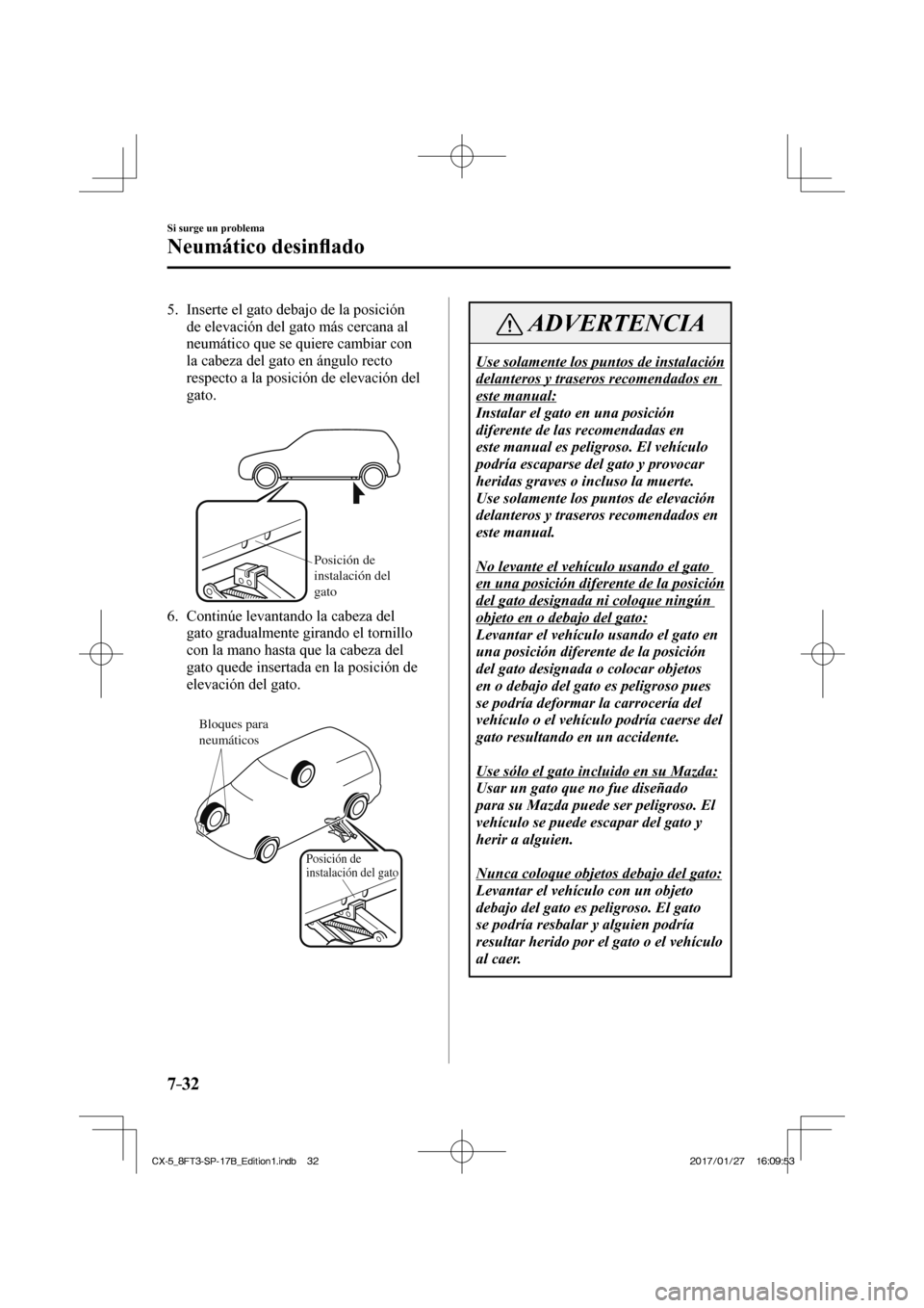 MAZDA MODEL CX-5 2018 Manual del propietario (in Spanish) 7–32
Si surge un problema
Neumático desinfl ado
5. Inserte el gato debajo de la posición
de elevación del gato más cercana al
neumático que se quiere cambiar con
la cabeza del gato en MAZDA MODEL CX-5 2018 Manual del propietario (in Spanish) 7–32
Si surge un problema
Neumático desinfl ado
5. Inserte el gato debajo de la posición
de elevación del gato más cercana al
neumático que se quiere cambiar con
la cabeza del gato en