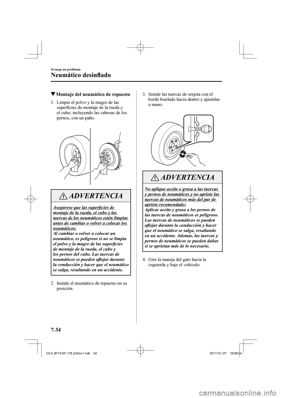 MAZDA MODEL CX-5 2018 Manual del propietario (in Spanish) 7–34
Si surge un problema
Neumático desinfl ado
Montaje del neumático de repuesto
1. Limpie el polvo y la mugre de las
superfi cies de montaje de la rueda y
el MAZDA MODEL CX-5 2018 Manual del propietario (in Spanish) 7–34
Si surge un problema
Neumático desinfl ado
Montaje del neumático de repuesto
1. Limpie el polvo y la mugre de las
superfi cies de montaje de la rueda y
el