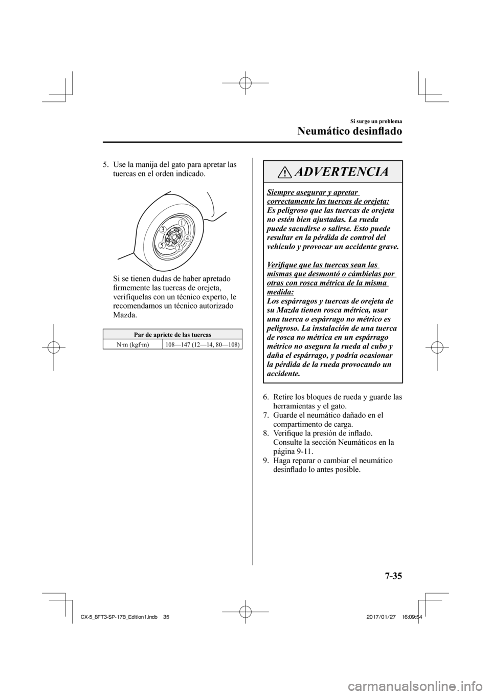 MAZDA MODEL CX-5 2018 Manual del propietario (in Spanish) 7–35
Si surge un problema
Neumático desinfl ado
5. Use la manija del gato para apretar las
tuercas en el orden indicado.
Si se tienen dudas de haber apretado fi rmemente las tu MAZDA MODEL CX-5 2018 Manual del propietario (in Spanish) 7–35
Si surge un problema
Neumático desinfl ado
5. Use la manija del gato para apretar las
tuercas en el orden indicado.
Si se tienen dudas de haber apretado fi rmemente las tu