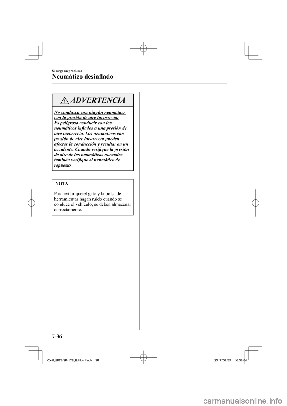 MAZDA MODEL CX-5 2018  Manual del propietario (in Spanish) 7–36
Si surge un problema
Neumático desinﬂ ado
 ADVERTENCIA
 No conduzca con ningún neumático 
con la presión de aire incorrecta: 
 Es peligroso conducir con los 
neumáticos inﬂ ados a una 