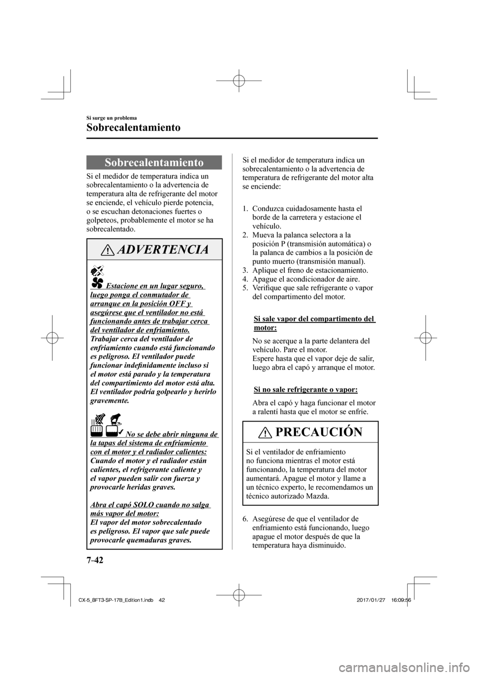 MAZDA MODEL CX-5 2018 Manual del propietario (in Spanish) 7–42
Si surge un problema
Sobrecalentamiento
Sobrecalentamiento
Si el medidor de temperatura indica un
sobrecalentamiento o la advertencia de
temperatura alta de refrigerante d MAZDA MODEL CX-5 2018 Manual del propietario (in Spanish) 7–42
Si surge un problema
Sobrecalentamiento
Sobrecalentamiento
Si el medidor de temperatura indica un
sobrecalentamiento o la advertencia de
temperatura alta de refrigerante d