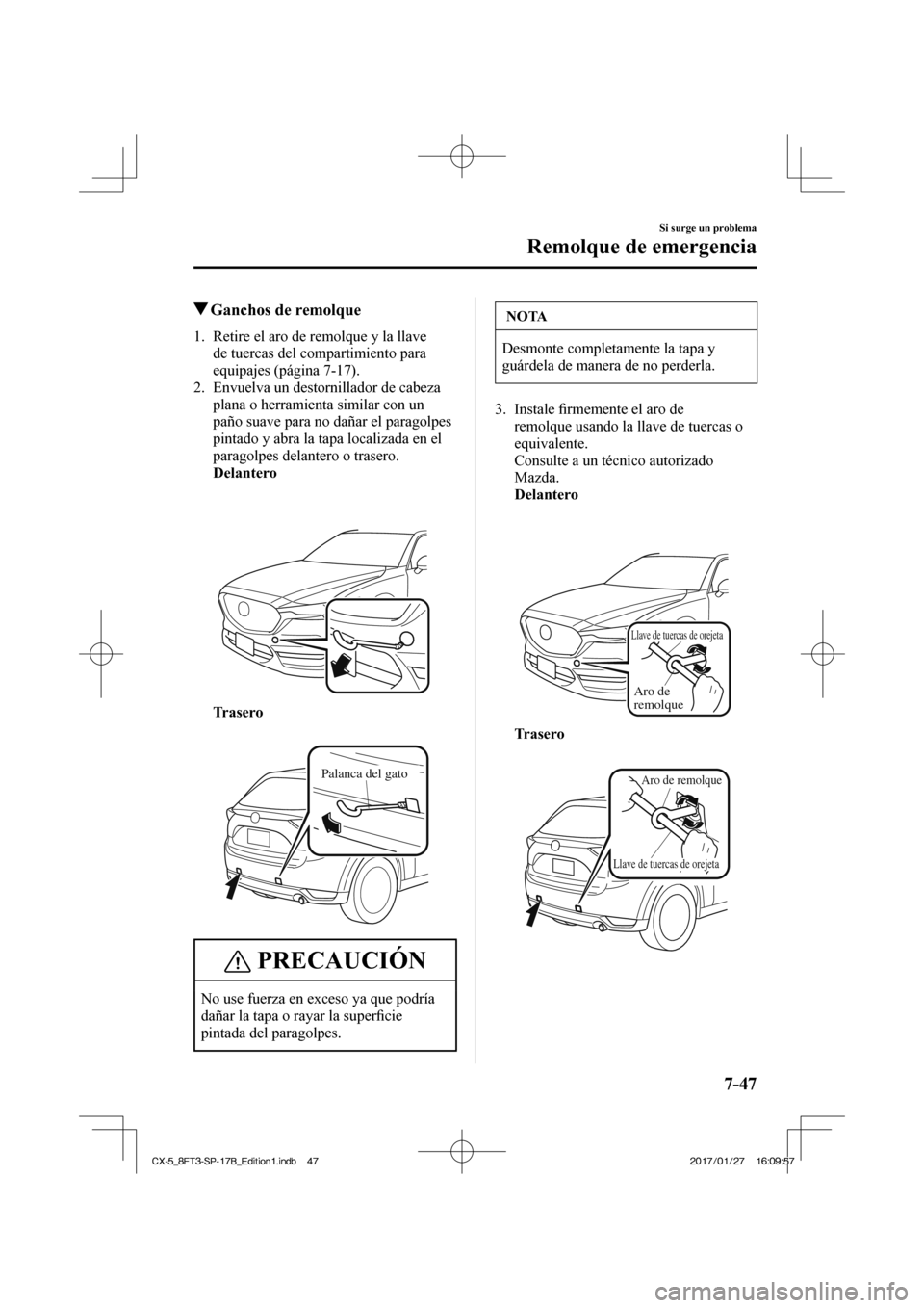 MAZDA MODEL CX-5 2018  Manual del propietario (in Spanish) 7–47
Si surge un problema
Remolque de emergencia
         Ganchos de remolque
     1.   Retire el aro de remolque y la llave de tuercas del compartimiento para 
equipajes (página  7-17 ).
   2.   E