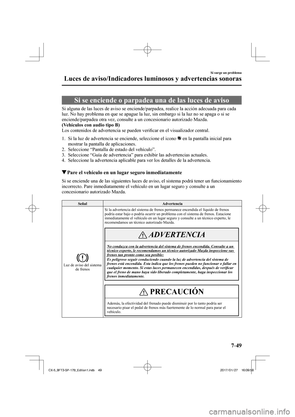 MAZDA MODEL CX-5 2018 Manual del propietario (in Spanish) 7–49
Si surge un problema
Luces de aviso/Indicadores luminosos y advertencias sonoras
Si se enciende o parpadea una de las luces de aviso
Si alguna de las luces MAZDA MODEL CX-5 2018 Manual del propietario (in Spanish) 7–49
Si surge un problema
Luces de aviso/Indicadores luminosos y advertencias sonoras
Si se enciende o parpadea una de las luces de aviso
Si alguna de las luces