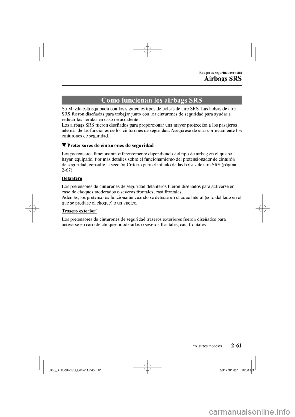 MAZDA MODEL CX-5 2018  Manual del propietario (in Spanish) 2–61
Equipo de seguridad esencial
Airbags SRS
*Algunos modelos.
 Como funcionan los airbags SRS
            Su Mazda está equipado con los siguientes tipos de bolsas de aire SRS\
. Las bolsas de ai