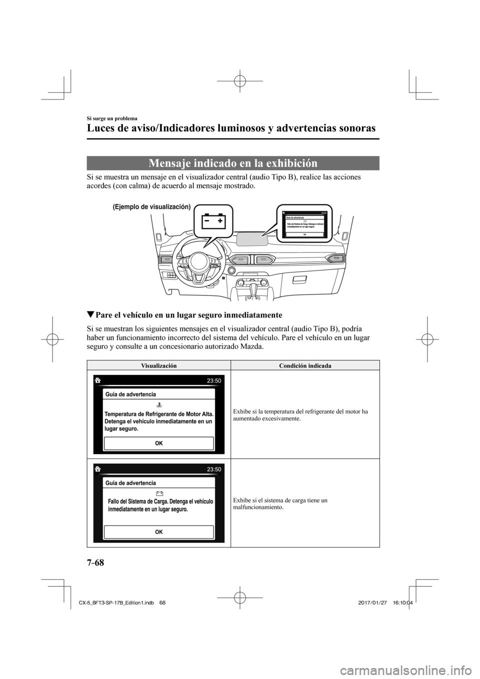 MAZDA MODEL CX-5 2018  Manual del propietario (in Spanish) 7–68
Si surge un problema
Luces de aviso/Indicadores luminosos y advertencias sonoras
 Mensaje indicado en la exhibición
            Si se muestra un mensaje en el visualizador central (audio Tipo 