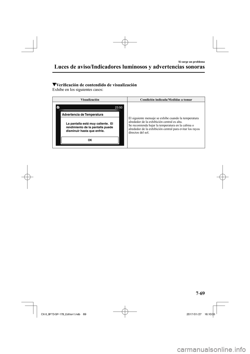 MAZDA MODEL CX-5 2018  Manual del propietario (in Spanish) 7–69
Si surge un problema
Luces de aviso/Indicadores luminosos y advertencias sonoras
            Veriﬁ cación de contendido de visualización
    Exhibe  en  los  siguientes  casos:
  
 Visualiz