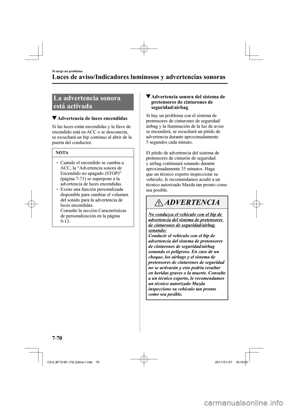 MAZDA MODEL CX-5 2018 Manual del propietario (in Spanish) 7–70
Si surge un problema
Luces de aviso/Indicadores luminosos y advertencias sonoras
La advertencia sonora
está activada
Advertencia de luces encendidas
Si la MAZDA MODEL CX-5 2018 Manual del propietario (in Spanish) 7–70
Si surge un problema
Luces de aviso/Indicadores luminosos y advertencias sonoras
La advertencia sonora
está activada
Advertencia de luces encendidas
Si la