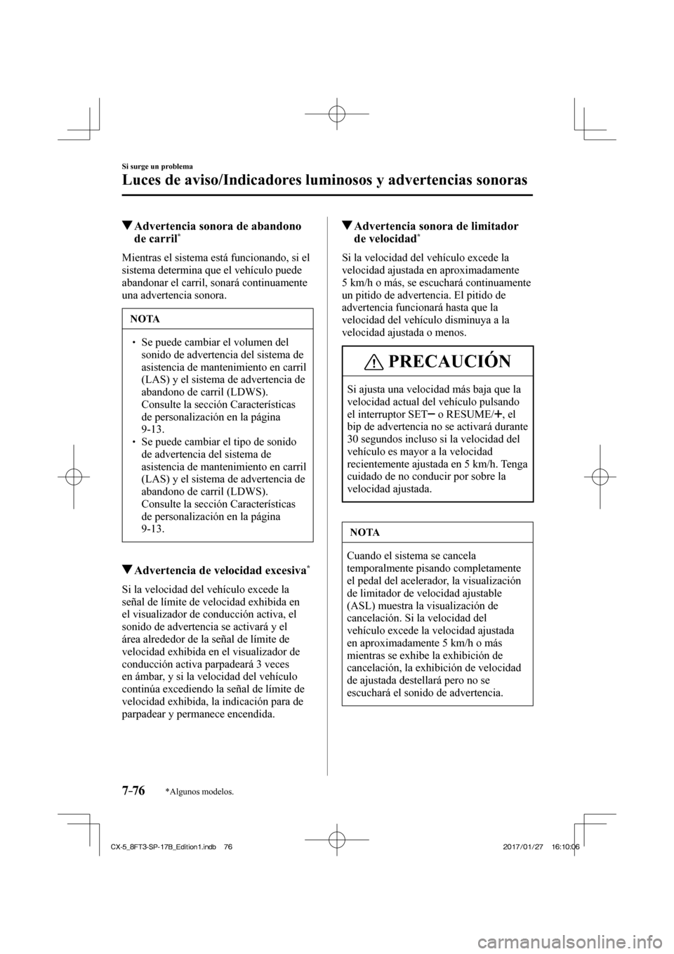 MAZDA MODEL CX-5 2018 Manual del propietario (in Spanish) 7–76
Si surge un problema
Luces de aviso/Indicadores luminosos y advertencias sonoras
*Algunos modelos.
Advertencia sonora de abandono de carril *
Mientras el sistema est MAZDA MODEL CX-5 2018 Manual del propietario (in Spanish) 7–76
Si surge un problema
Luces de aviso/Indicadores luminosos y advertencias sonoras
*Algunos modelos.
Advertencia sonora de abandono de carril *
Mientras el sistema est
