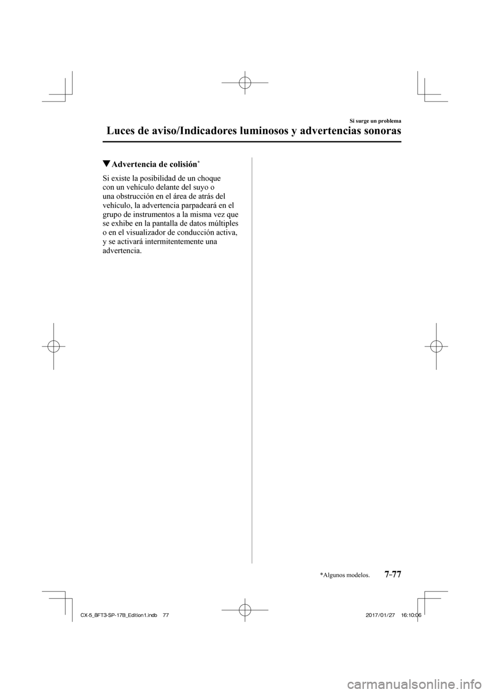 MAZDA MODEL CX-5 2018  Manual del propietario (in Spanish) 7–77
Si surge un problema
Luces de aviso/Indicadores luminosos y advertencias sonoras
*Algunos modelos.
          Advertencia de colisión * 
              Si  existe  la  posibilidad  de  un  choqu