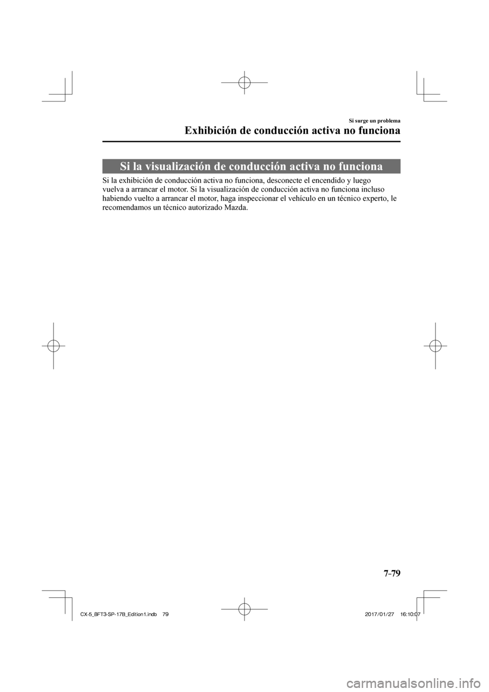 MAZDA MODEL CX-5 2018  Manual del propietario (in Spanish) 7–79
Si surge un problema
Exhibición de conducción activa no funciona
              Si  la  visualización  de  conducción  activa  no  funciona
   Si la exhibición de conducción activa no func